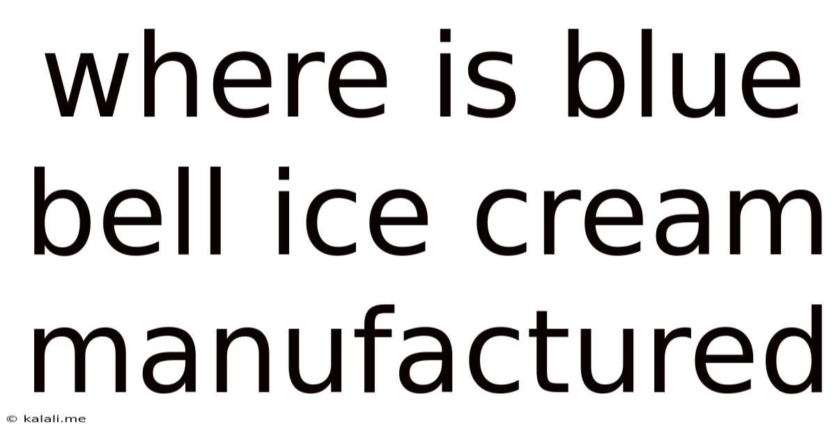 Where Is Blue Bell Ice Cream Manufactured