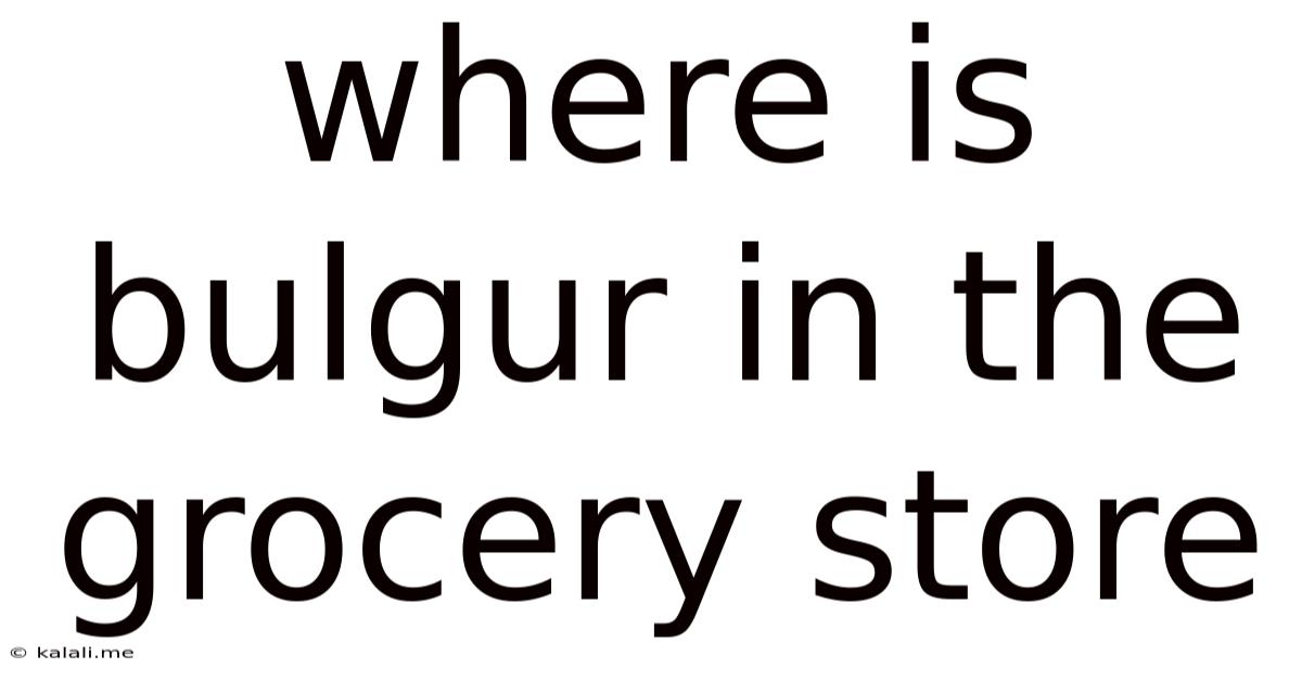 Where Is Bulgur In The Grocery Store