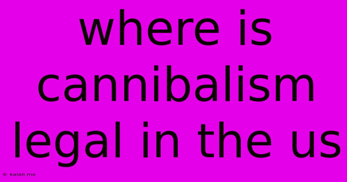 Where Is Cannibalism Legal In The Us
