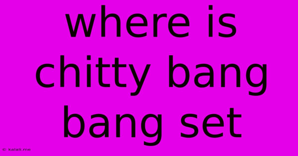 Where Is Chitty Bang Bang Set