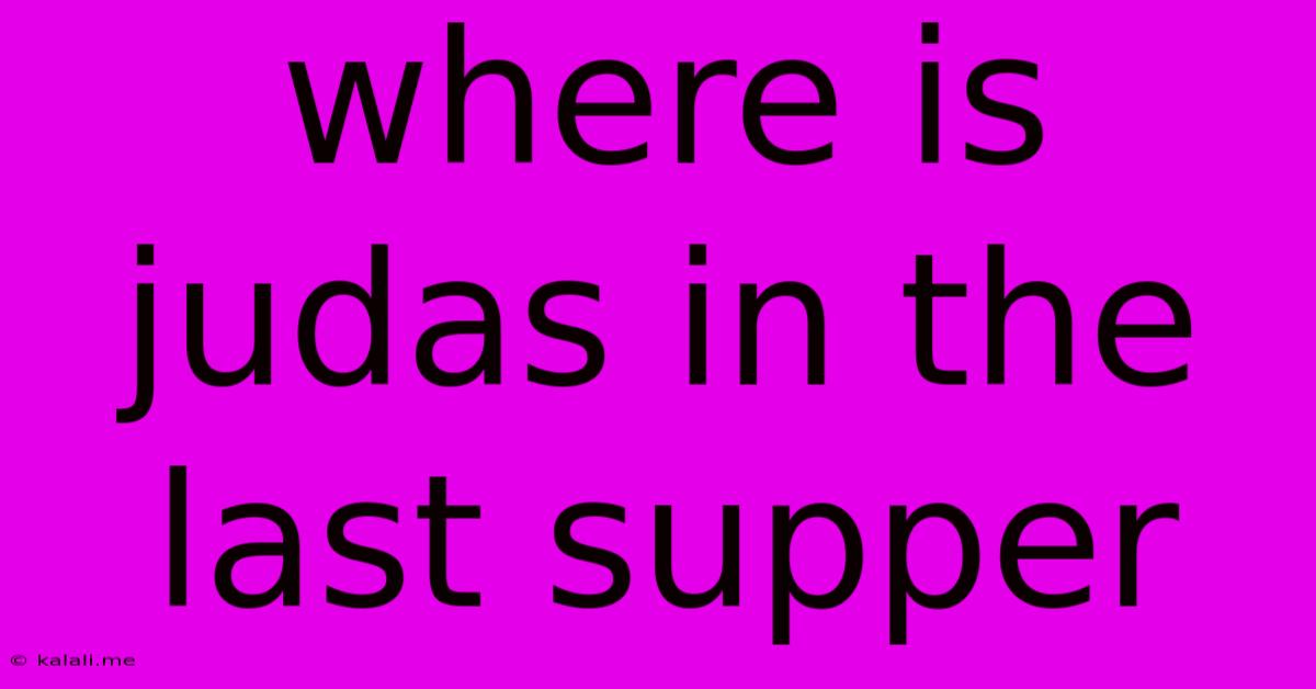 Where Is Judas In The Last Supper