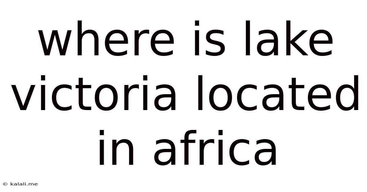 Where Is Lake Victoria Located In Africa