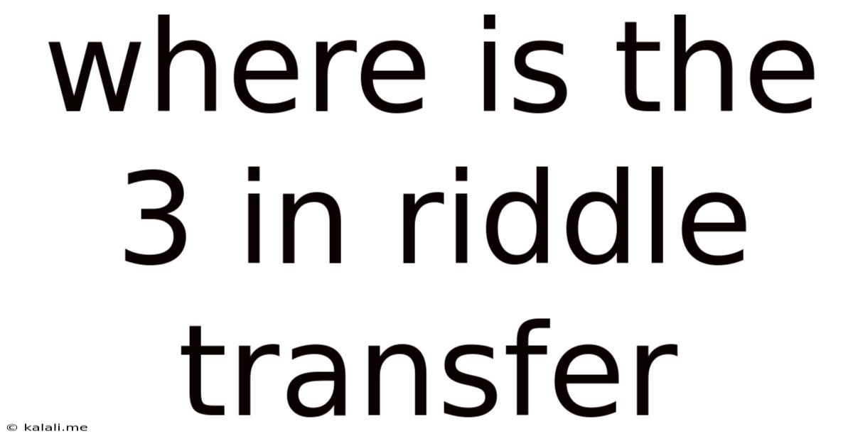 Where Is The 3 In Riddle Transfer