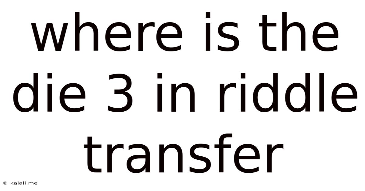 Where Is The Die 3 In Riddle Transfer