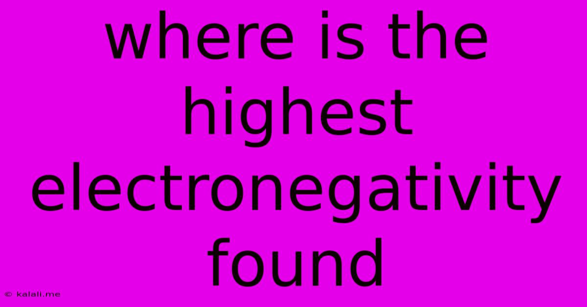 Where Is The Highest Electronegativity Found