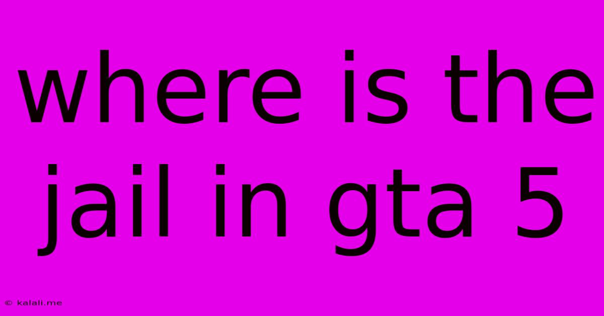 Where Is The Jail In Gta 5