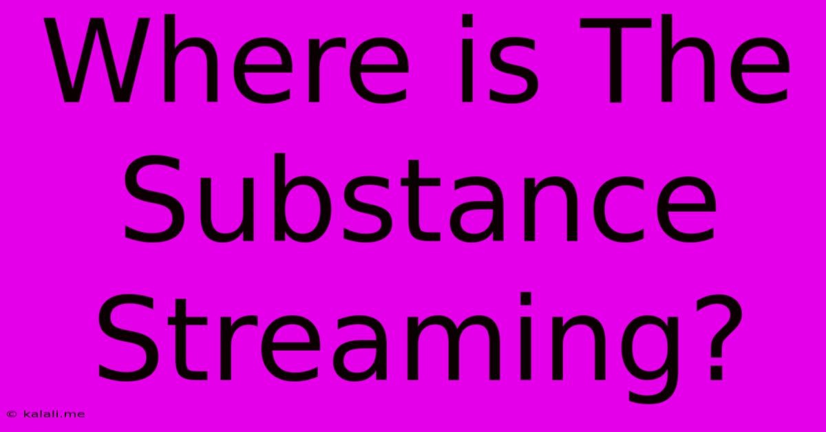 Where Is The Substance Streaming?