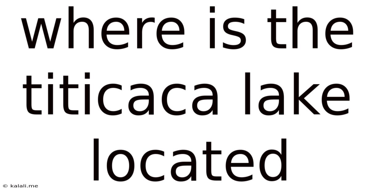 Where Is The Titicaca Lake Located