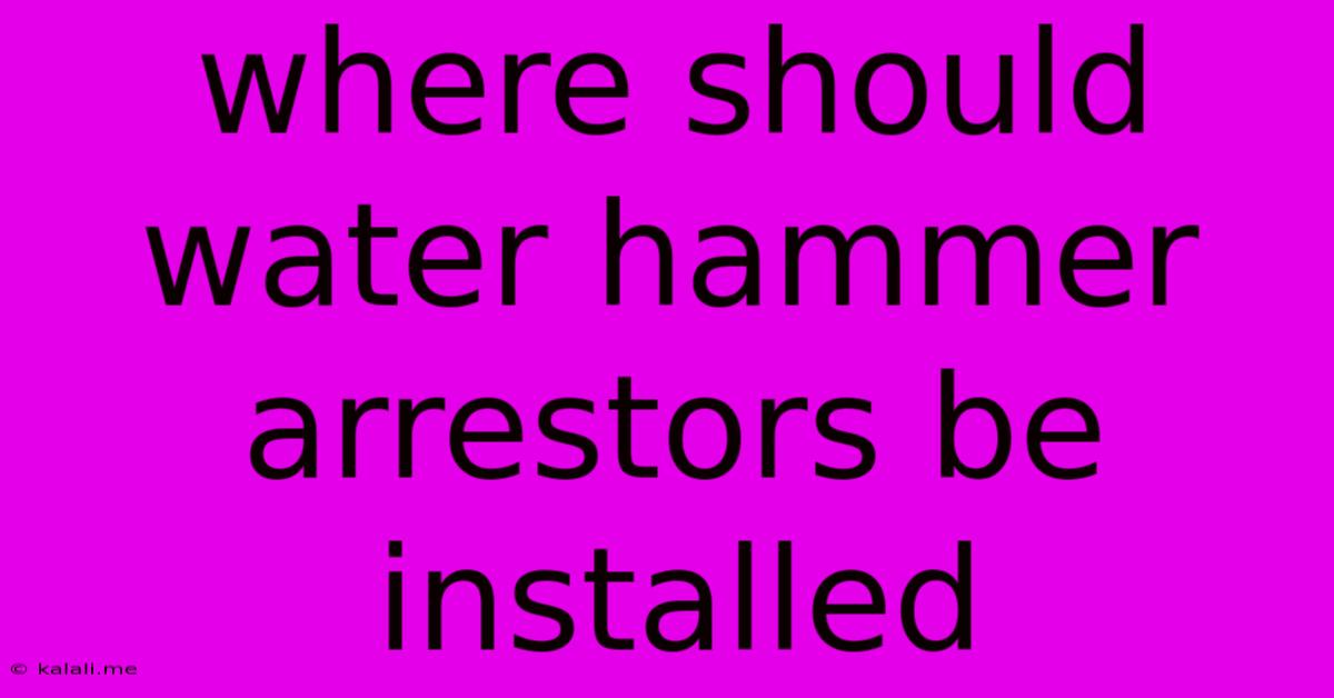 Where Should Water Hammer Arrestors Be Installed