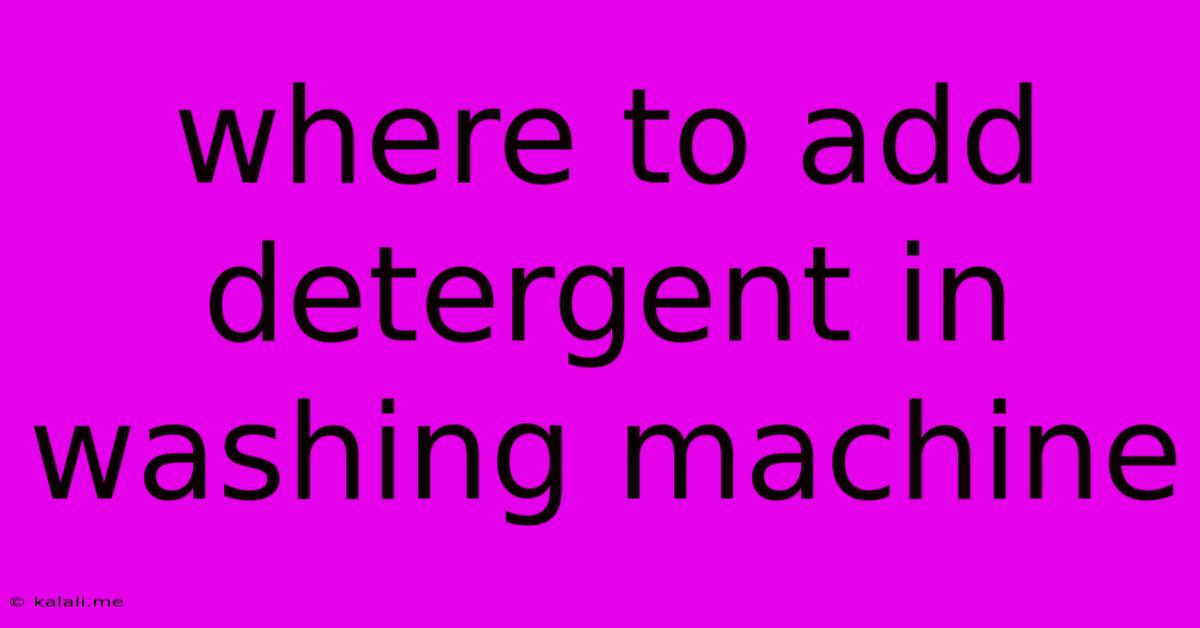 Where To Add Detergent In Washing Machine