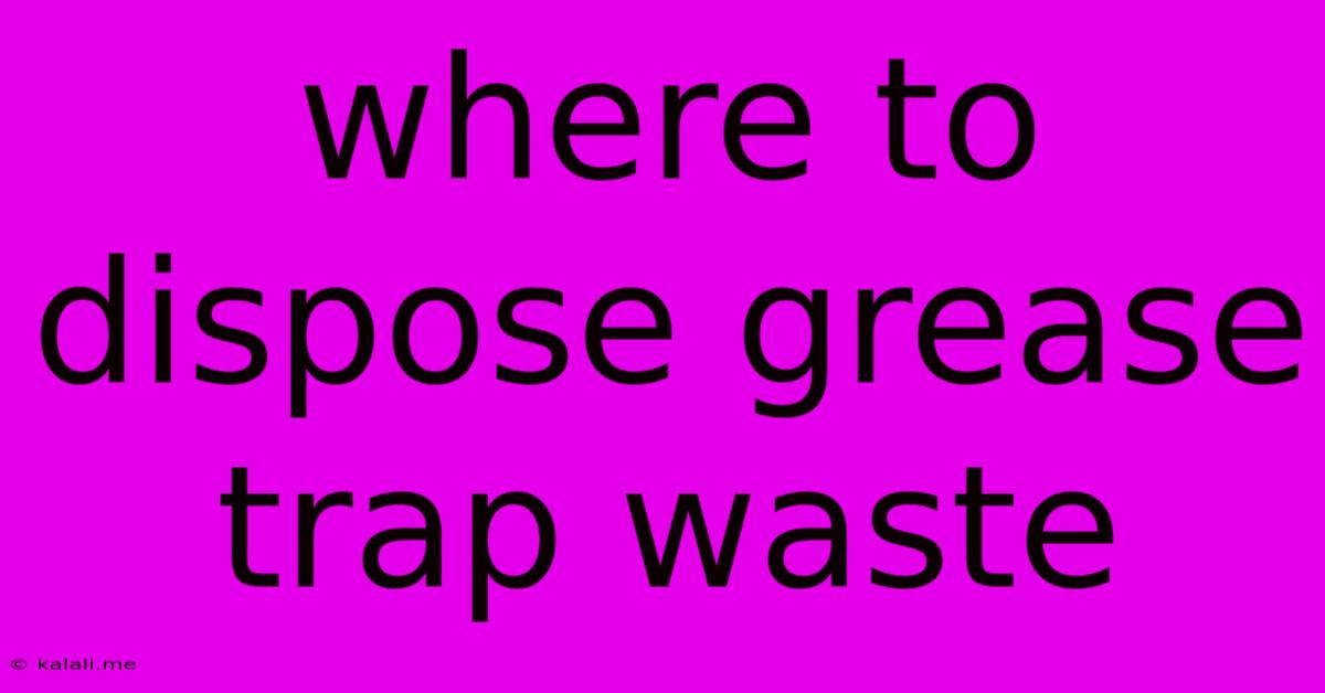 Where To Dispose Grease Trap Waste