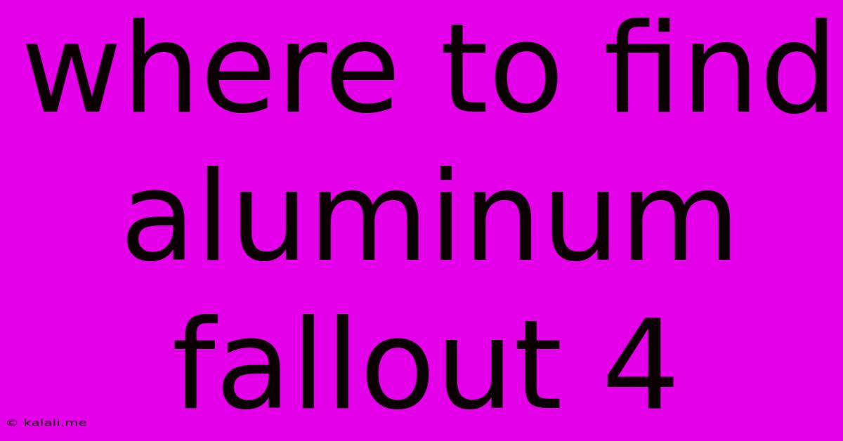 Where To Find Aluminum Fallout 4