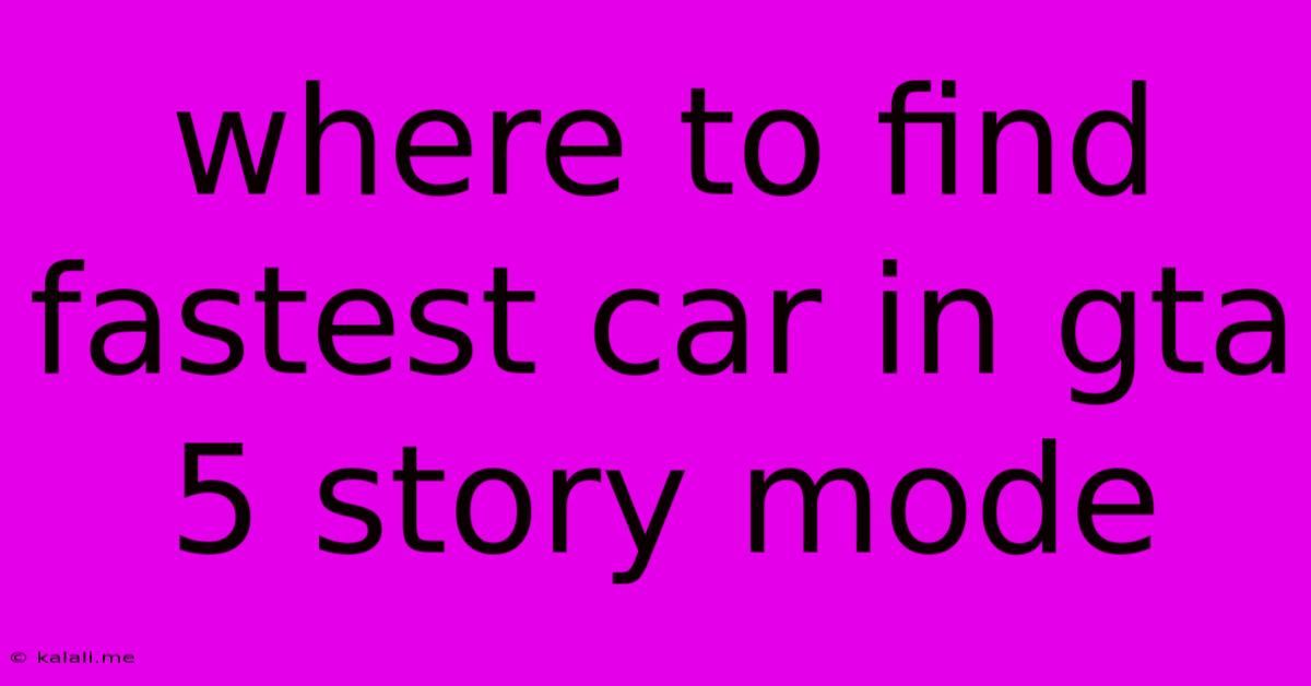 Where To Find Fastest Car In Gta 5 Story Mode
