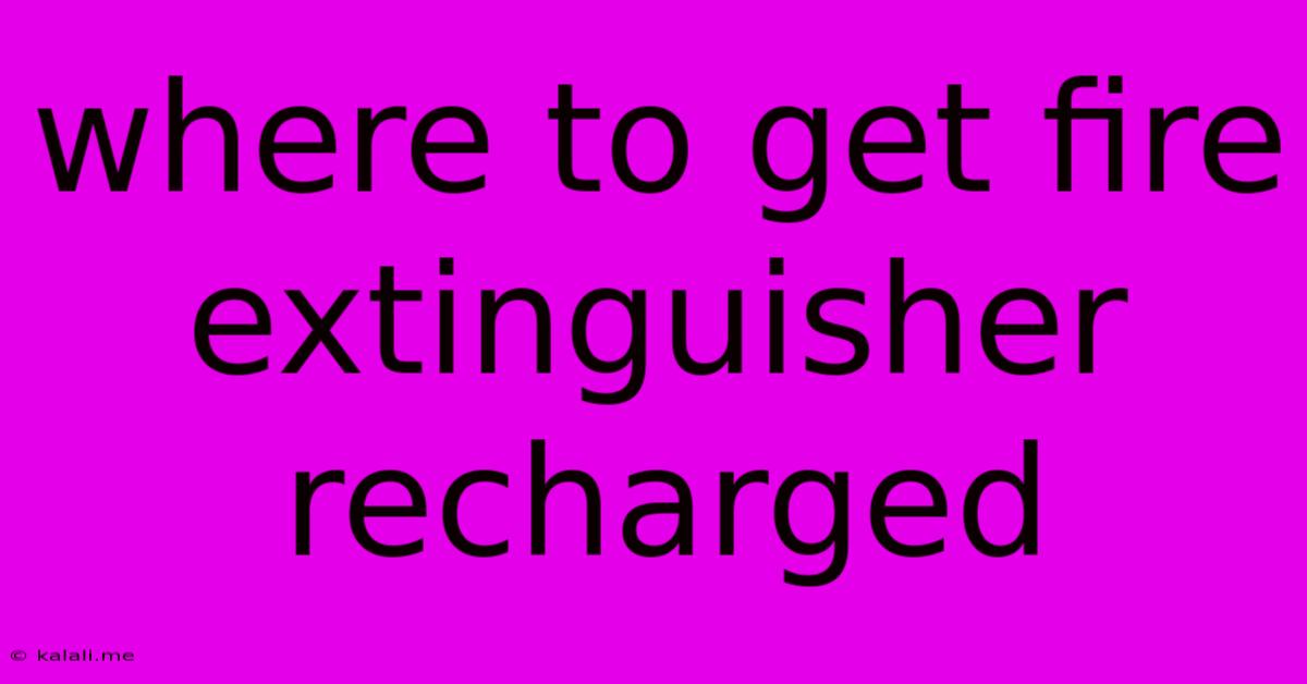Where To Get Fire Extinguisher Recharged