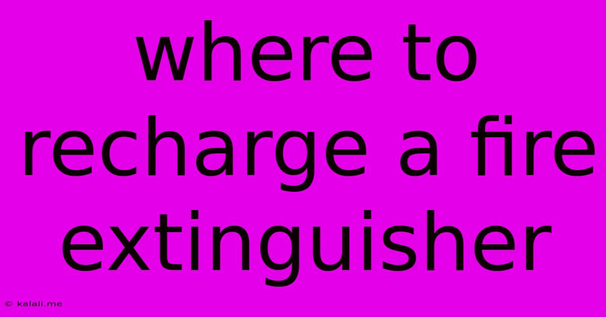 Where To Recharge A Fire Extinguisher