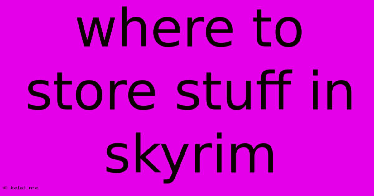 Where To Store Stuff In Skyrim