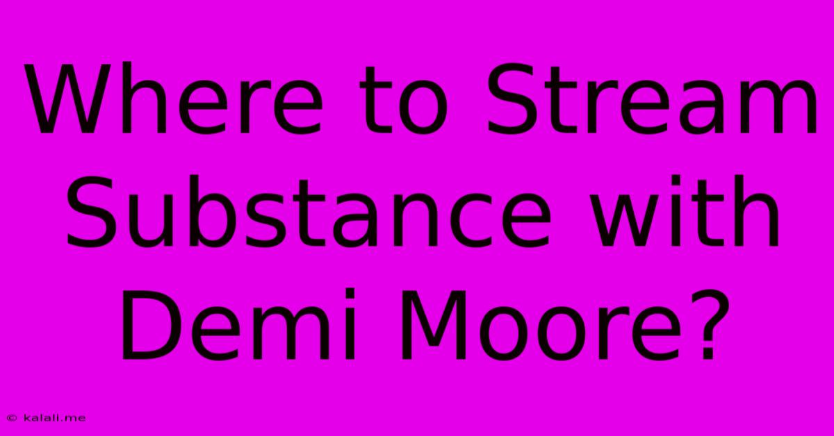 Where To Stream Substance With Demi Moore?