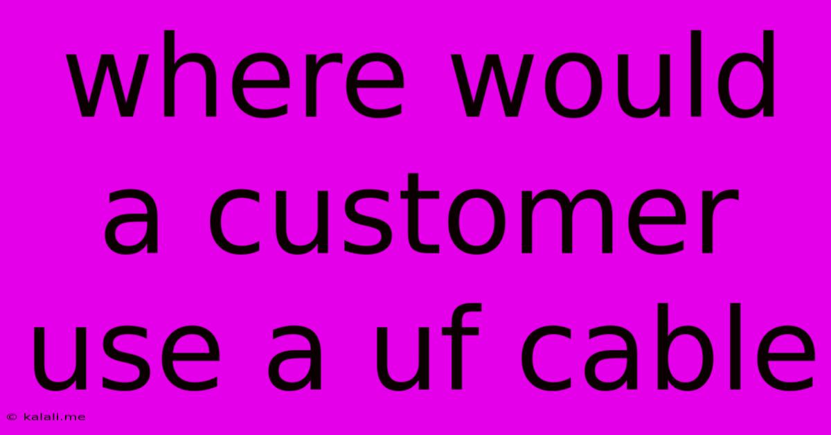 Where Would A Customer Use A Uf Cable