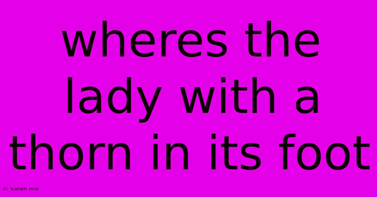 Wheres The Lady With A Thorn In Its Foot