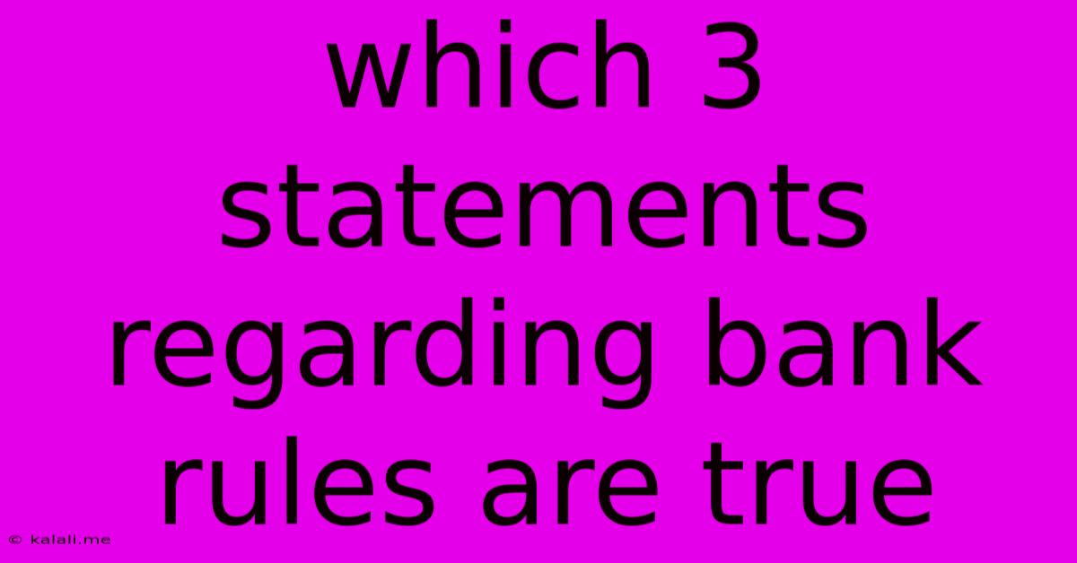 Which 3 Statements Regarding Bank Rules Are True