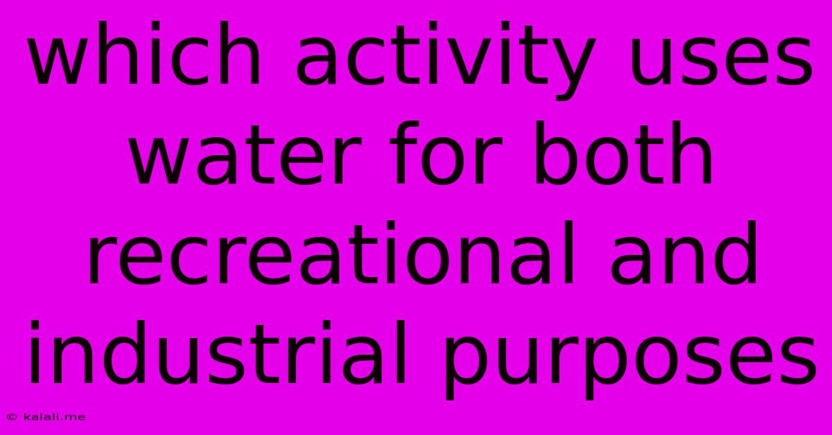 Which Activity Uses Water For Both Recreational And Industrial Purposes