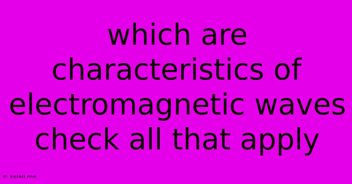 Which Are Characteristics Of Electromagnetic Waves Check All That Apply