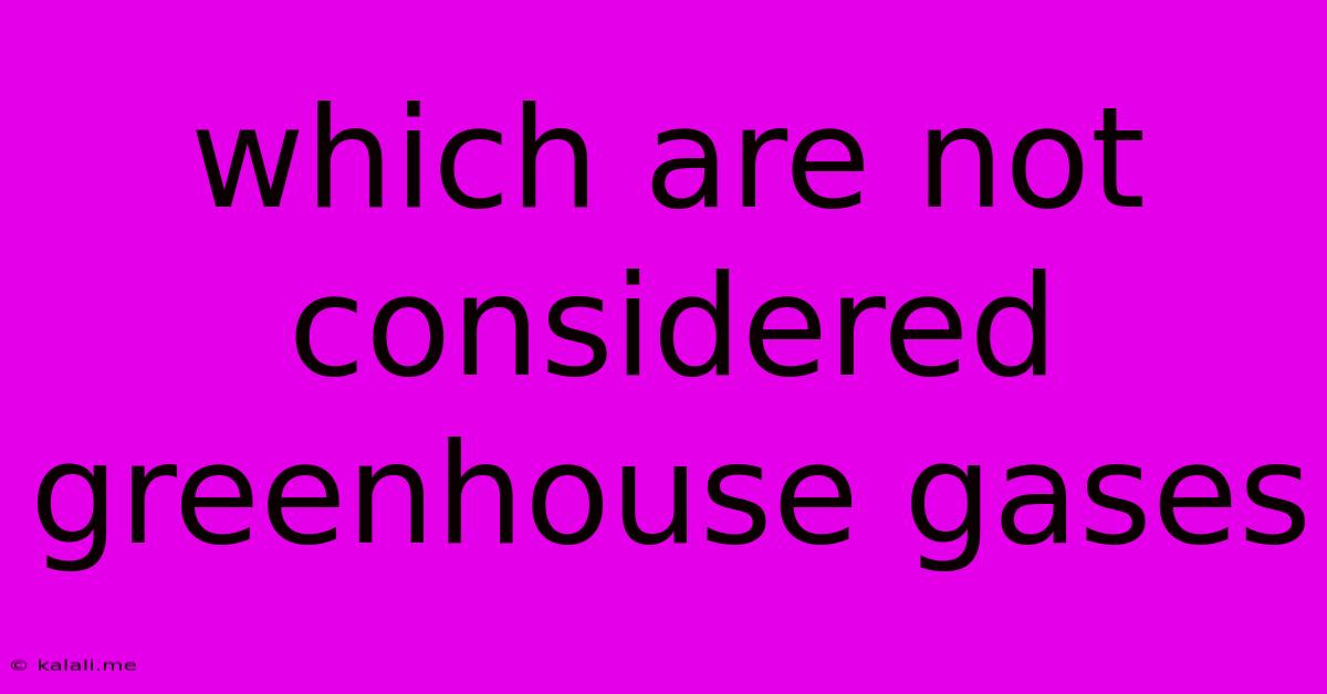 Which Are Not Considered Greenhouse Gases