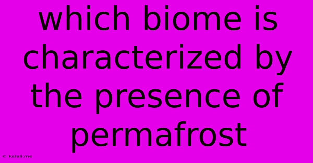 Which Biome Is Characterized By The Presence Of Permafrost