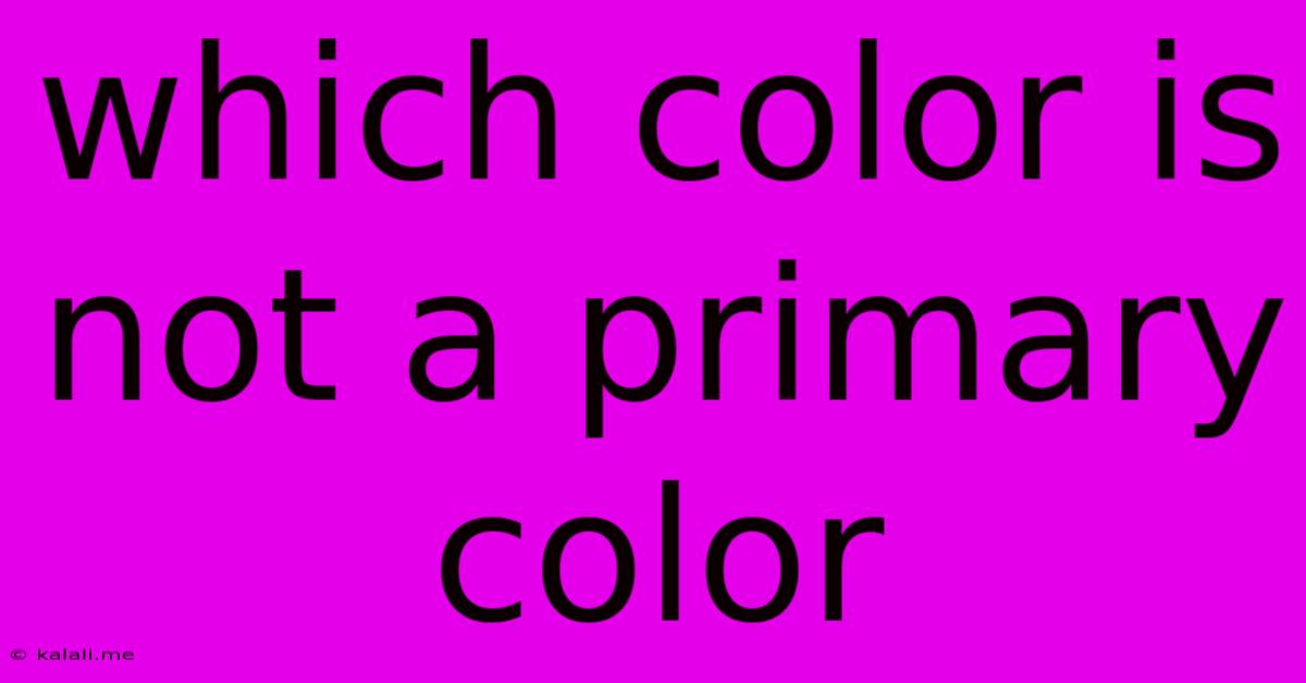 Which Color Is Not A Primary Color