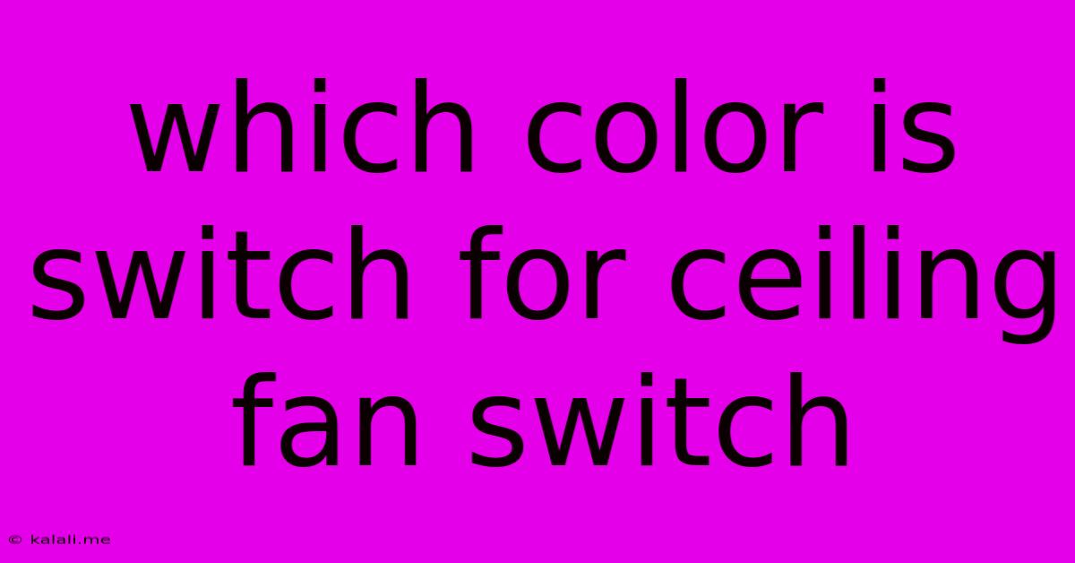 Which Color Is Switch For Ceiling Fan Switch