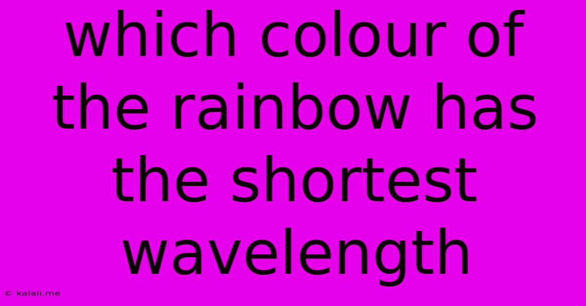 Which Colour Of The Rainbow Has The Shortest Wavelength