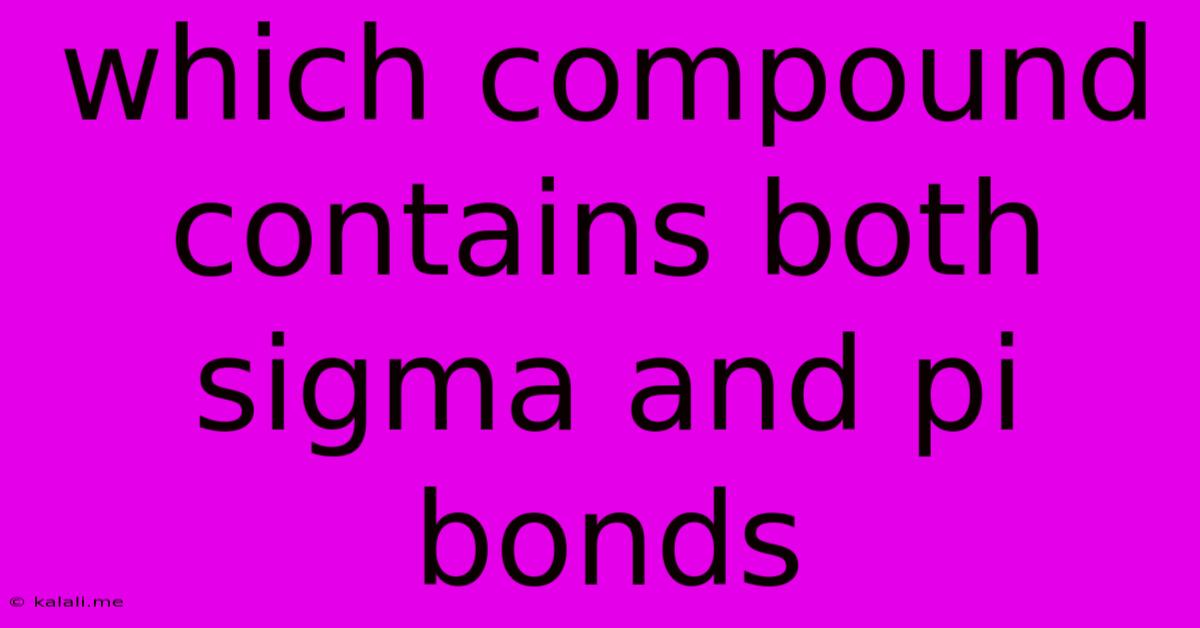 Which Compound Contains Both Sigma And Pi Bonds