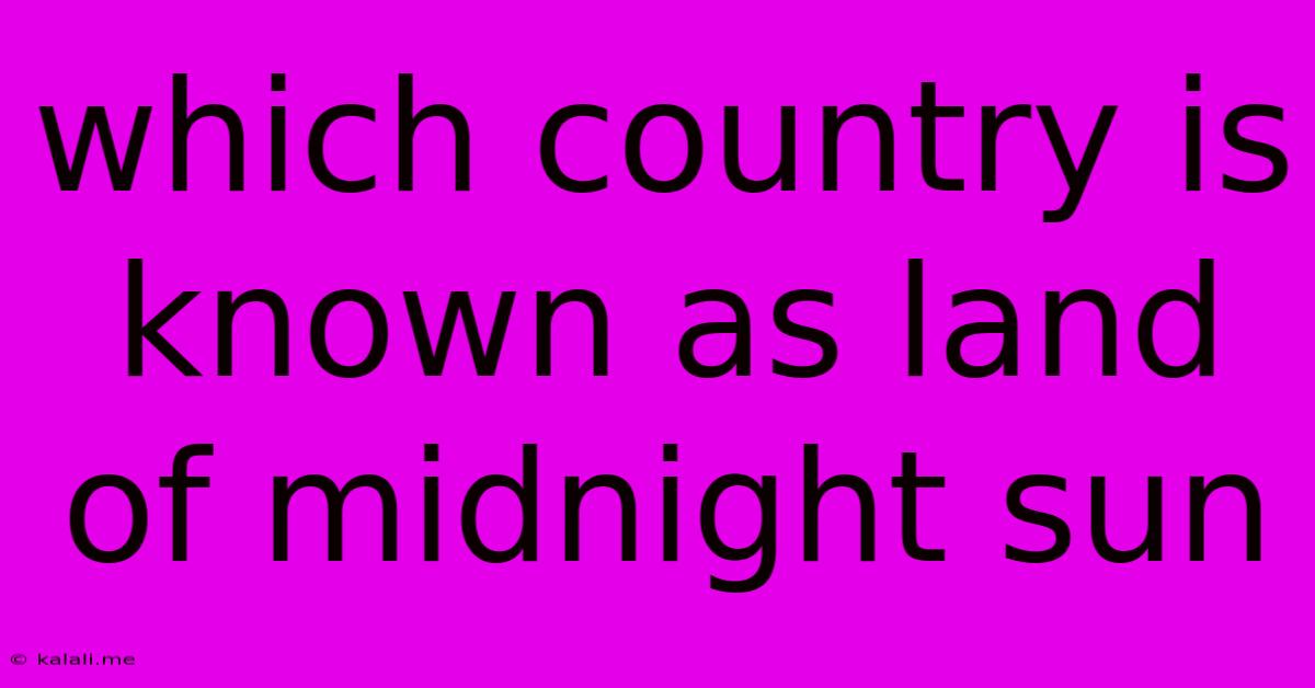 Which Country Is Known As Land Of Midnight Sun