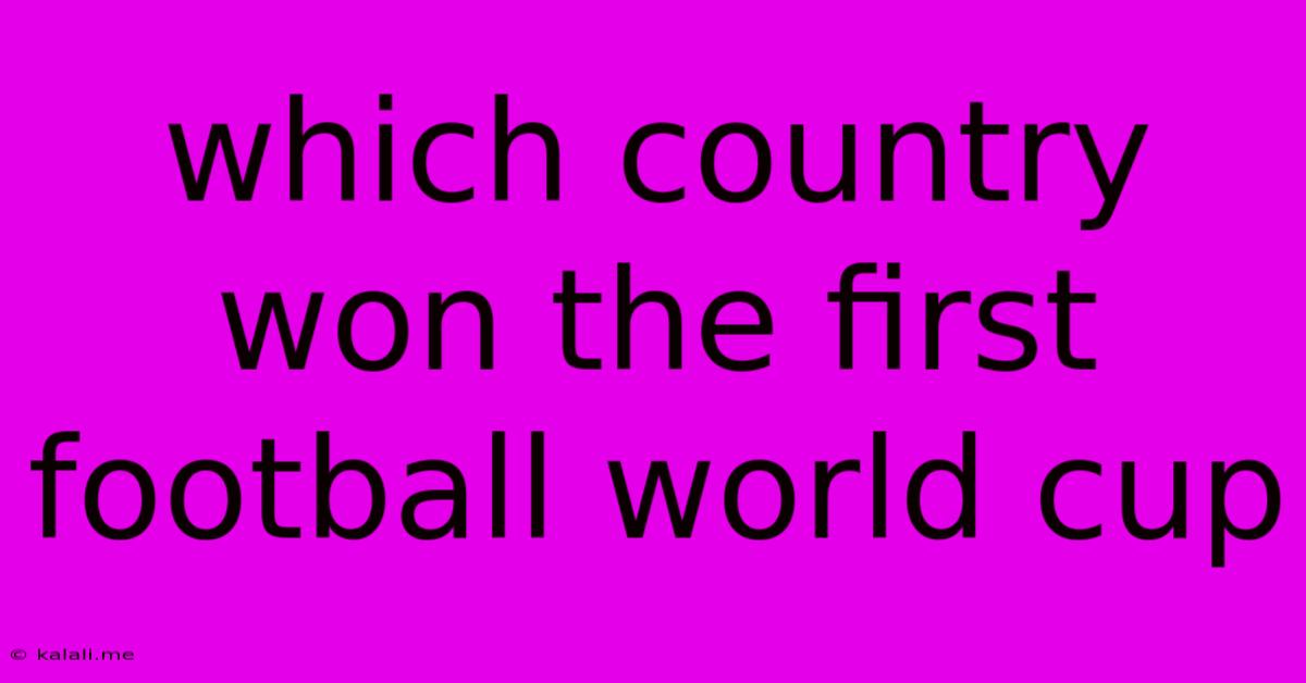 Which Country Won The First Football World Cup