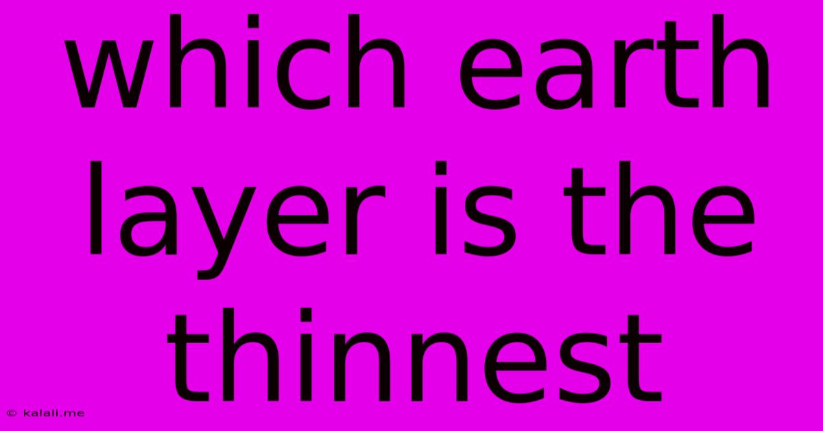 Which Earth Layer Is The Thinnest