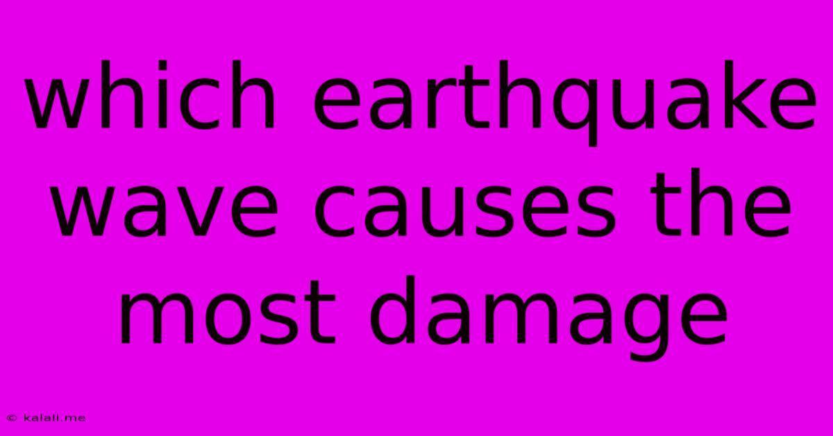 Which Earthquake Wave Causes The Most Damage