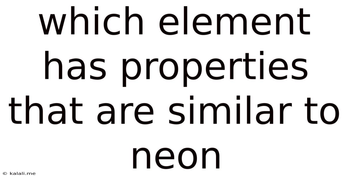 Which Element Has Properties That Are Similar To Neon