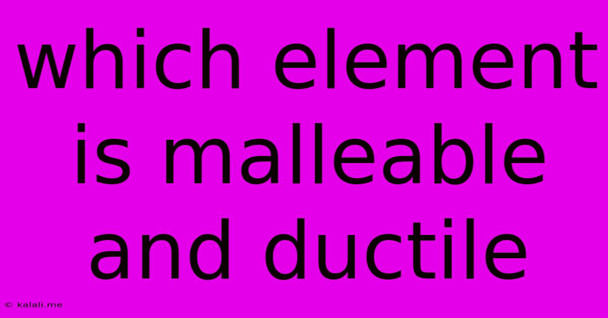 Which Element Is Malleable And Ductile