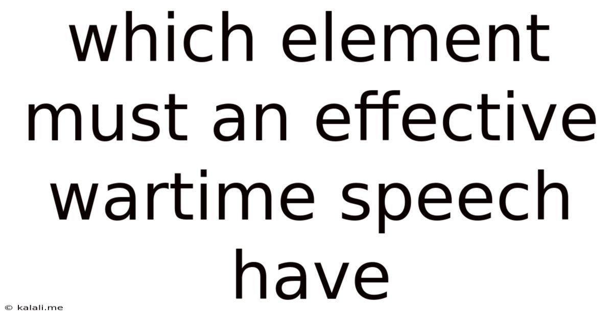 Which Element Must An Effective Wartime Speech Have