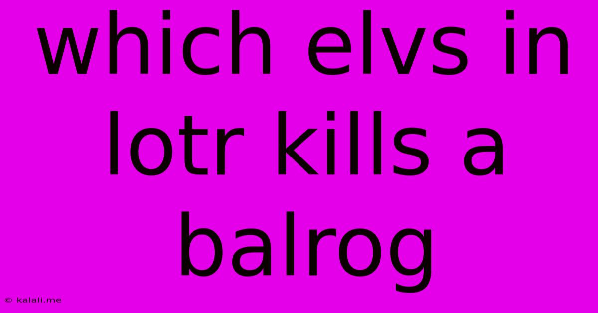 Which Elvs In Lotr Kills A Balrog