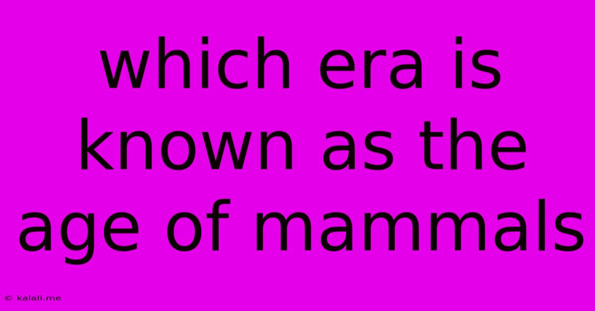 Which Era Is Known As The Age Of Mammals
