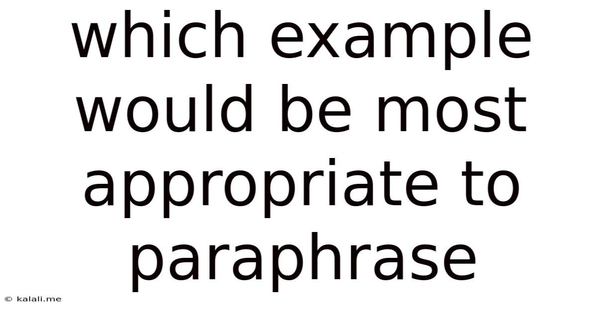Which Example Would Be Most Appropriate To Paraphrase