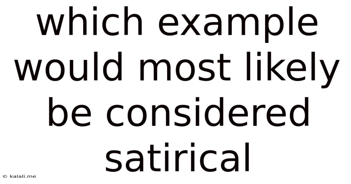Which Example Would Most Likely Be Considered Satirical