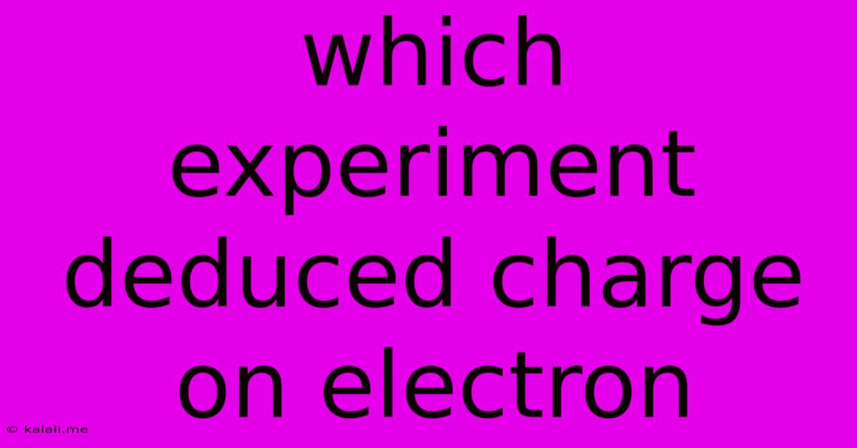 Which Experiment Deduced Charge On Electron