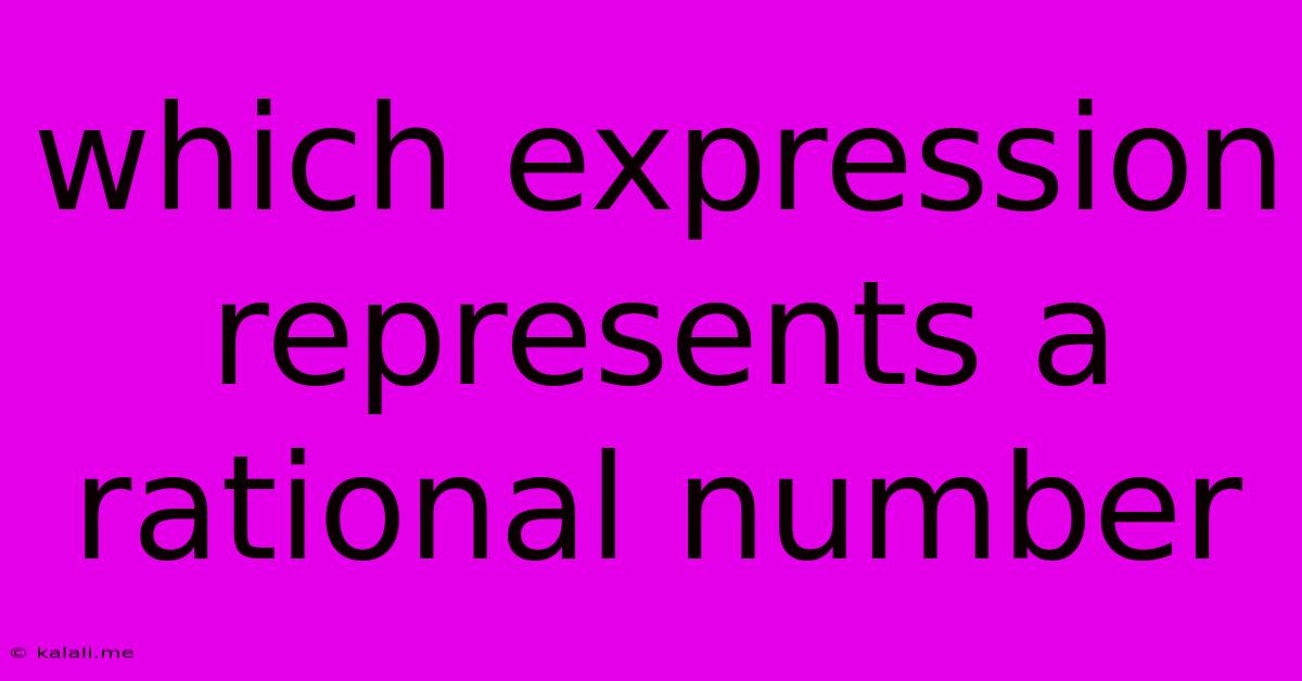 Which Expression Represents A Rational Number