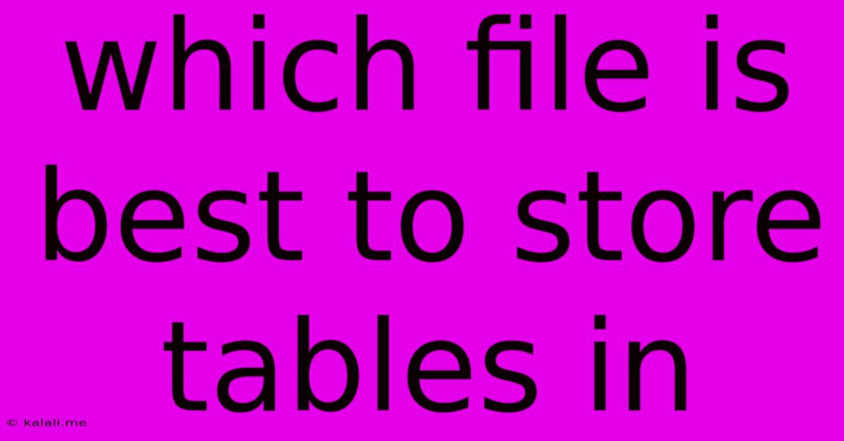 Which File Is Best To Store Tables In