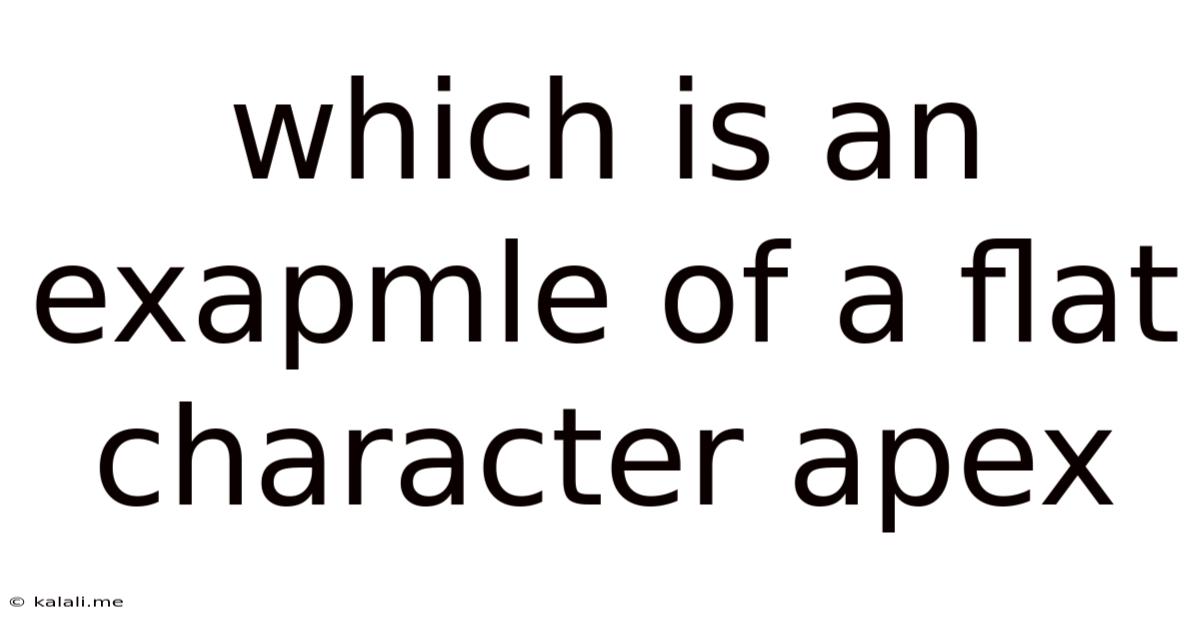 Which Is An Exapmle Of A Flat Character Apex