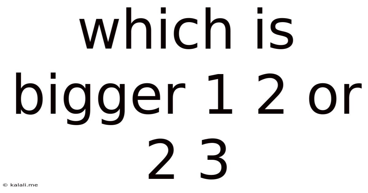 Which Is Bigger 1 2 Or 2 3