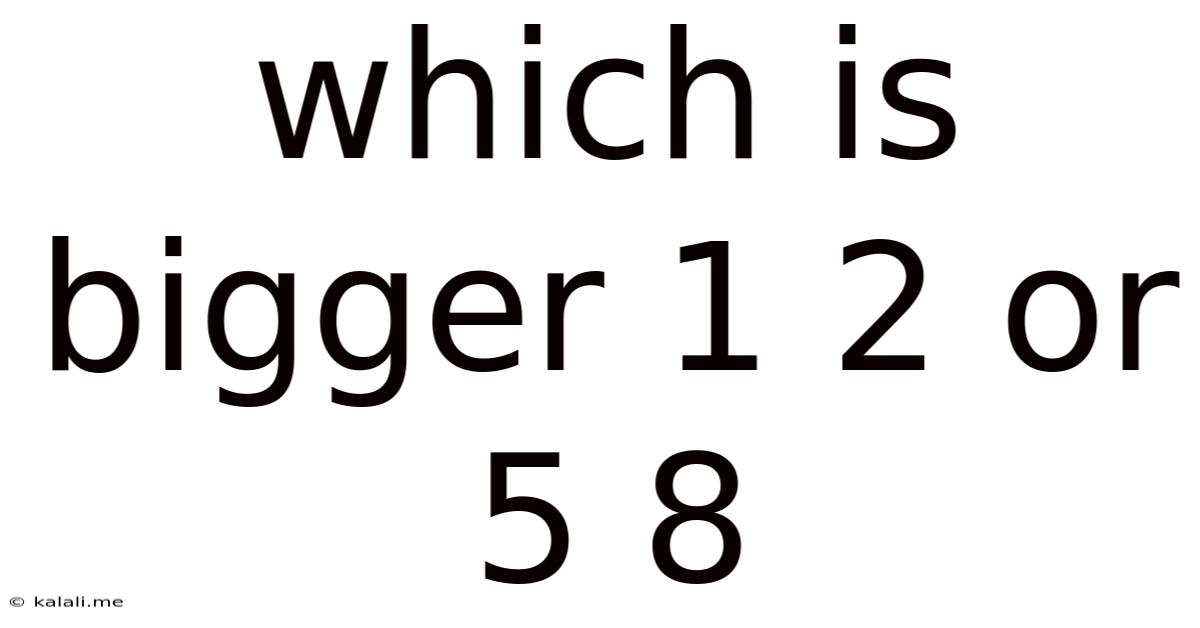 Which Is Bigger 1 2 Or 5 8