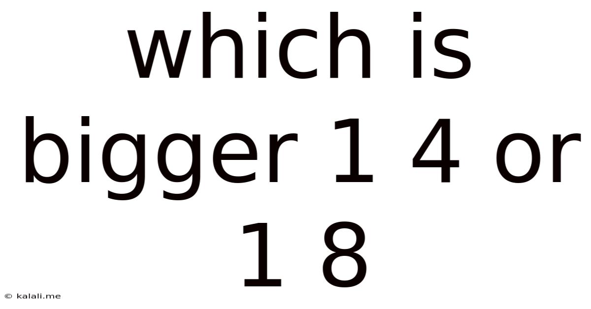Which Is Bigger 1 4 Or 1 8